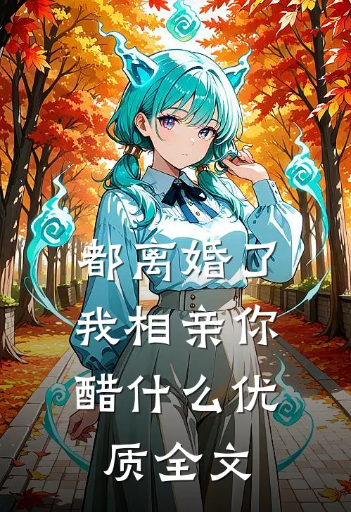 都离婚了，我相亲你醋什么优质全文