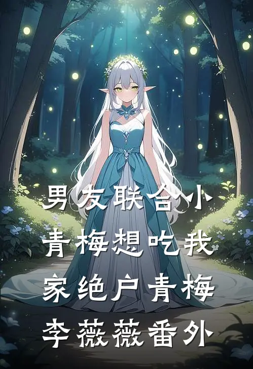 男友联合小青梅想吃我家绝户青梅李薇薇 番外