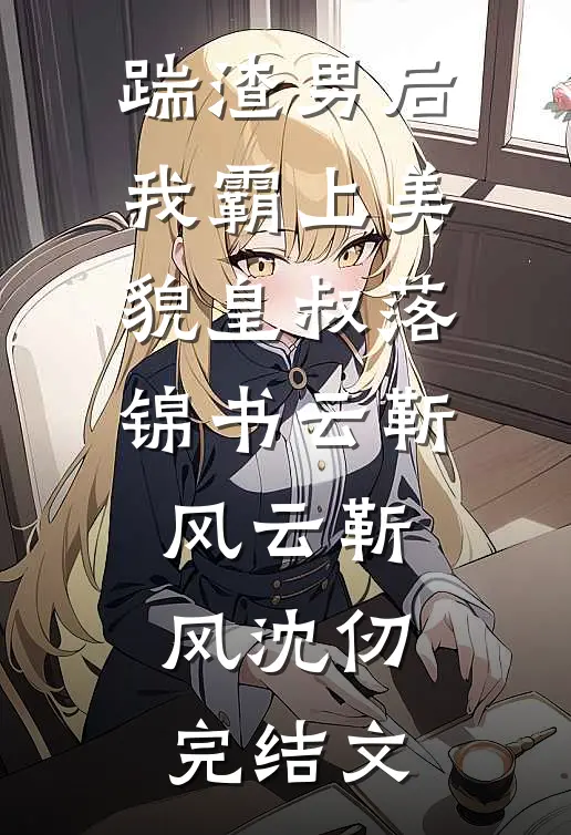 踹渣男后我霸上美貌皇叔落锦书云靳风云靳风沈仞完结文