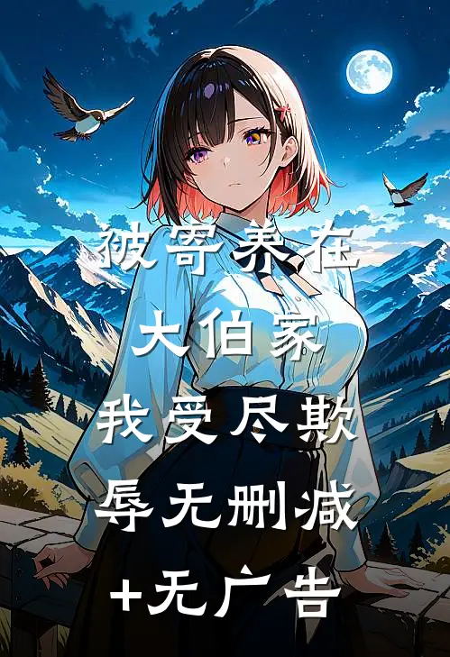 被寄养在大伯家，我受尽欺辱无删减+无广告