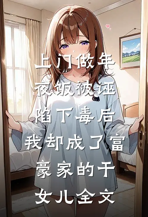 上门做年夜饭被诬陷下毒后，我却成了富豪家的干女儿全文