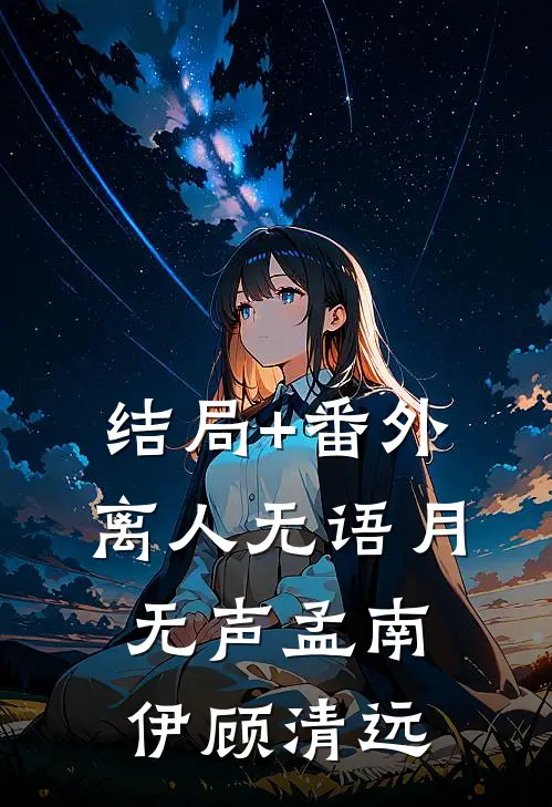 结局+番外离人无语月无声孟南伊顾清远