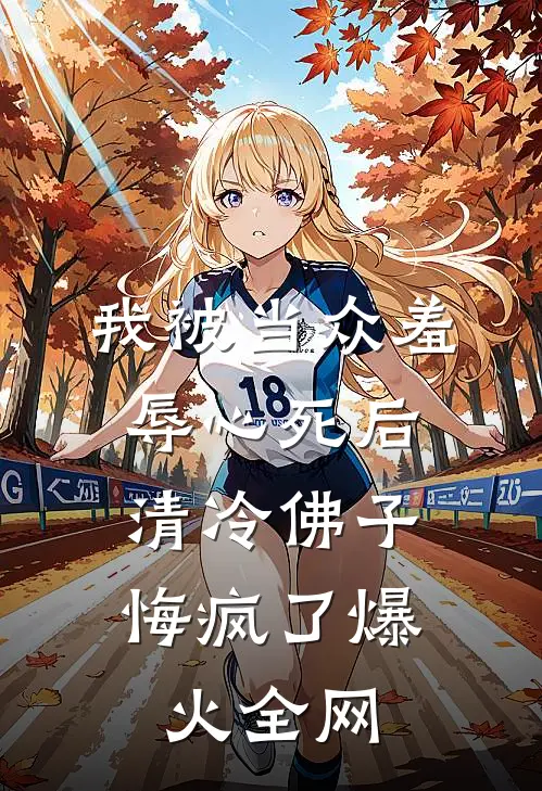 我被当众羞辱心死后，清冷佛子悔疯了爆火全网