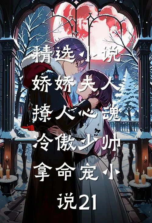 精选小说娇娇夫人撩人心魂,冷傲少帅拿命宠小说21