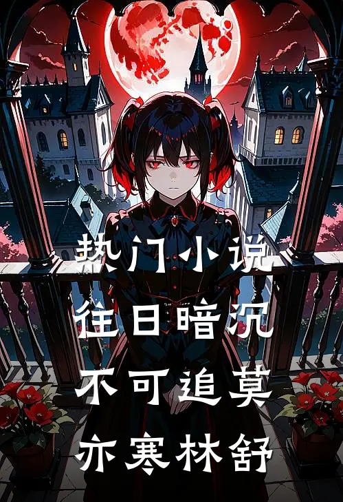 热门小说往日暗沉不可追莫亦寒林舒