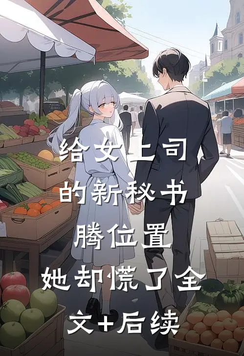 给女上司的新秘书腾位置，她却慌了全文+后续