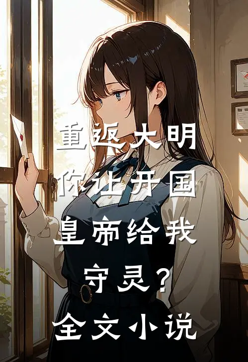 重返大明：你让开国皇帝给我守灵？全文小说
