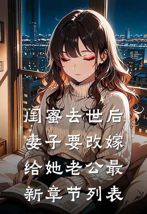闺蜜去世后，妻子要改嫁给她老公最新章节列表