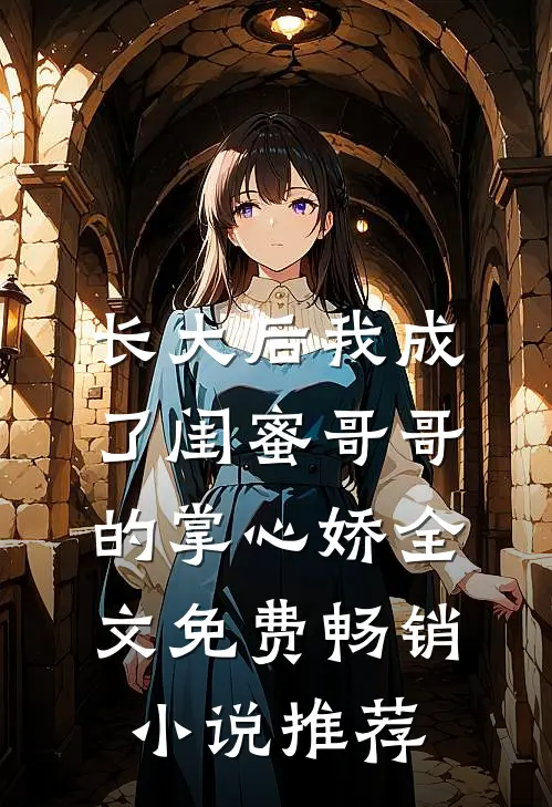 长大后我成了闺蜜哥哥的掌心娇全文免费畅销小说推荐