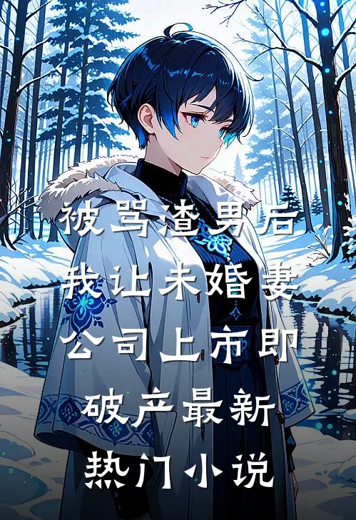 被骂渣男后，我让未婚妻公司上市即破产最新热门小说