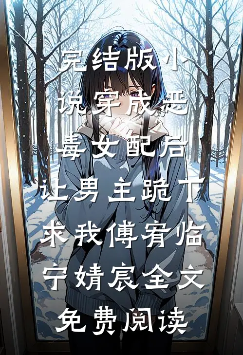 完结版小说穿成恶毒女配后，让男主跪下求我傅宥临宁婧宸全文免费阅读