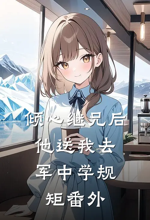 倾心继兄后，他送我去军中学规矩 番外