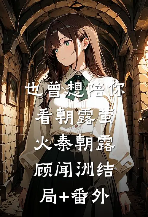 也曾想陪你看朝露萤火秦朝露顾闻洲结局+番外