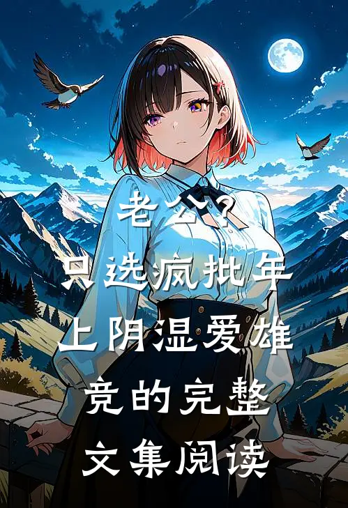 老公？只选疯批年上阴湿爱雄竞的完整文集阅读