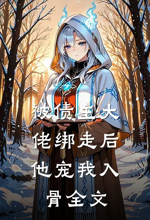 被债主大佬绑走后，他宠我入骨全文