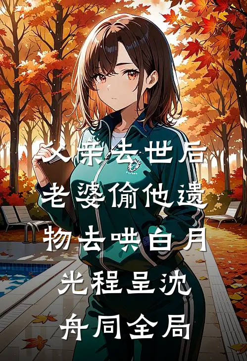 父亲去世后，老婆偷他遗物去哄白月光程呈沈舟同全局