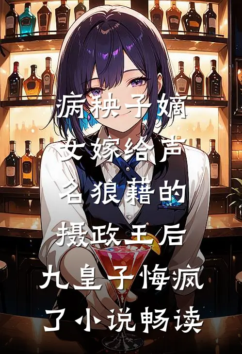 病秧子嫡女嫁给声名狼藉的摄政王后，九皇子悔疯了小说畅读