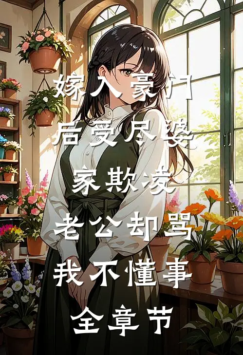 嫁入豪门后受尽婆家欺凌，老公却骂我不懂事全章节
