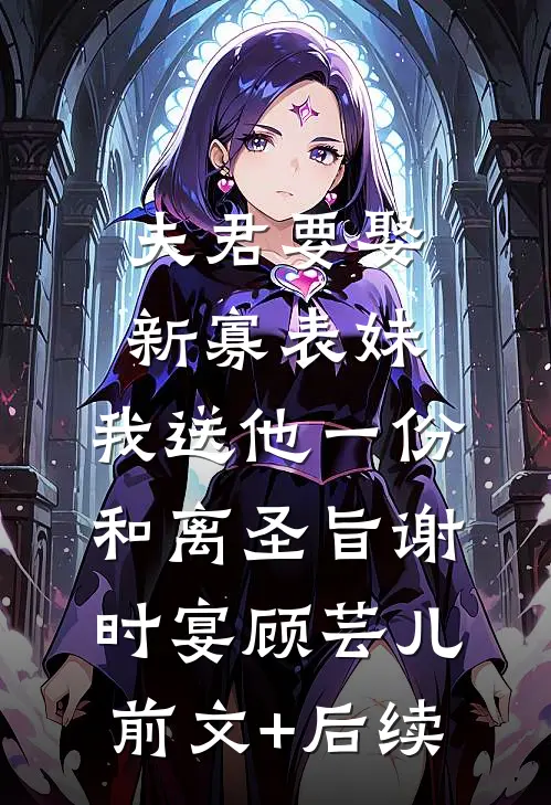 夫君要娶新寡表妹，我送他一份和离圣旨谢时宴顾芸儿前文+后续