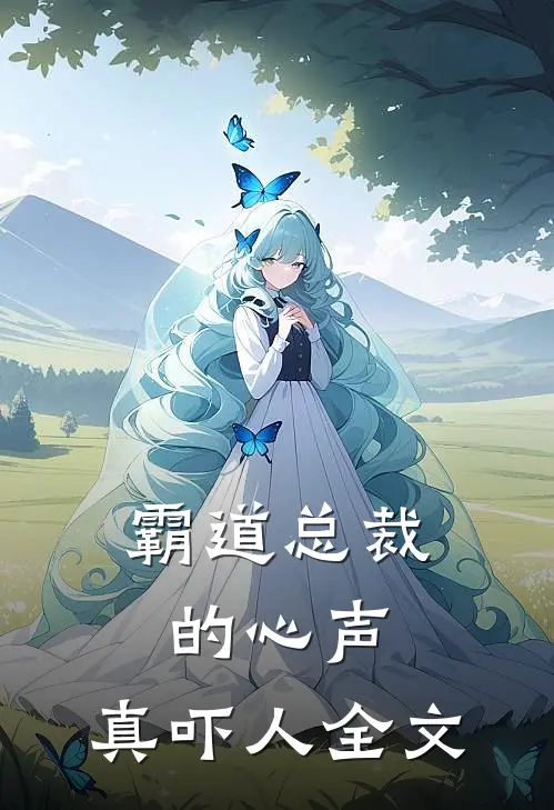 霸道总裁的心声，真吓人全文