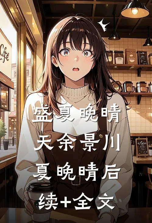 盛夏晚晴天余景川夏晚晴后续+全文