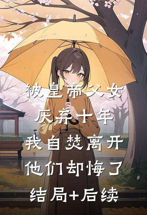被皇帝父女厌弃十年，我自焚离开他们却悔了结局+后续