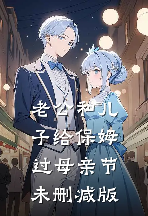 老公和儿子给保姆过母亲节未删减版