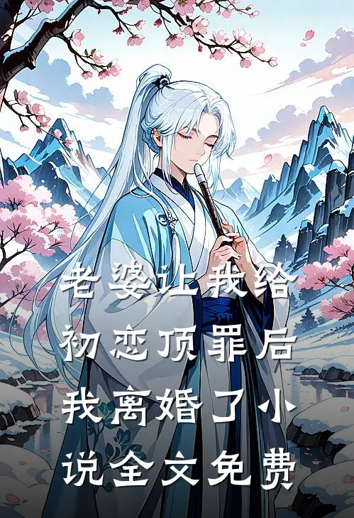 老婆让我给初恋顶罪后，我离婚了小说全文免费