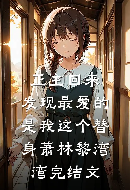 正主回来，发现最爱的是我这个替身萧林黎湾湾完结文