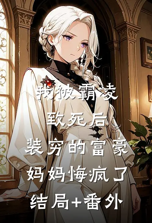 我被霸凌致死后，装穷的富豪妈妈悔疯了结局+番外