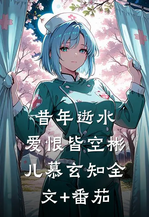 昔年逝水，爱恨皆空彬儿慕玄知全文+番茄