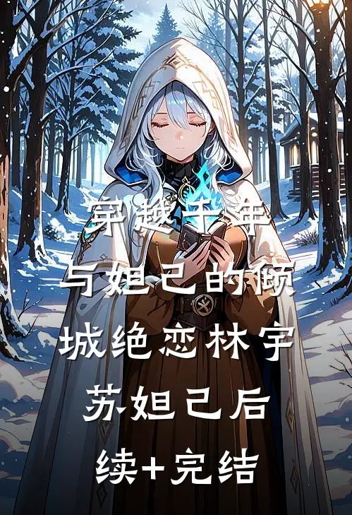 穿越千年：与妲己的倾城绝恋林宇苏妲己后续+完结