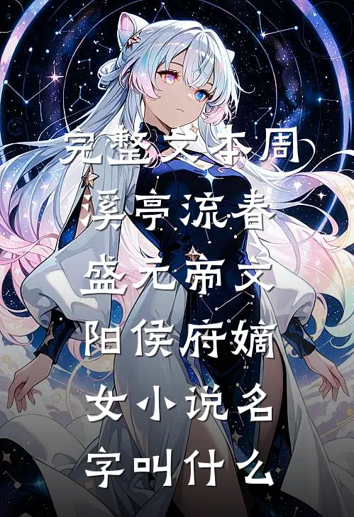 完整文本周溪亭流春盛元帝文阳侯府嫡女小说名字叫什么