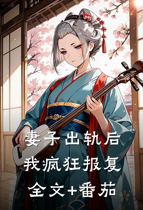 妻子出轨后，我疯狂报复全文+番茄