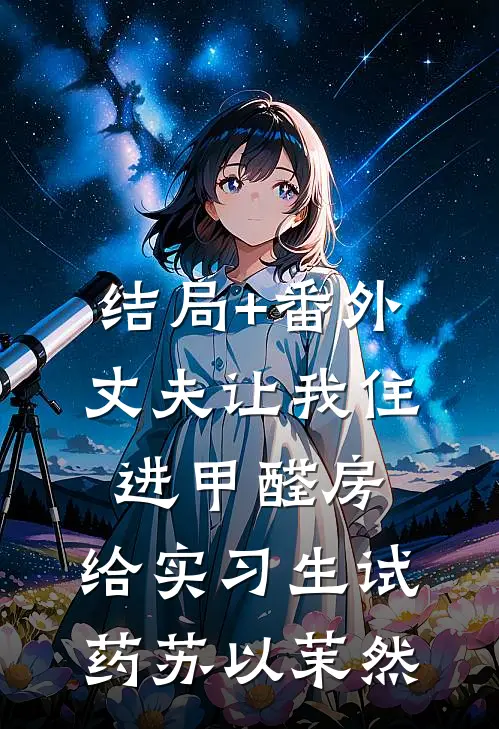 结局+番外丈夫让我住进甲醛房，给实习生试药苏以茉然