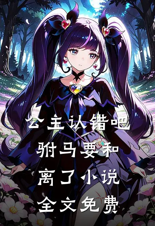 公主认错吧，驸马要和离了小说全文免费