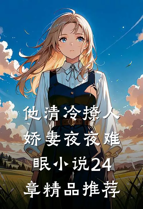 他清冷撩人,娇妻夜夜难眠小说24章精品推荐