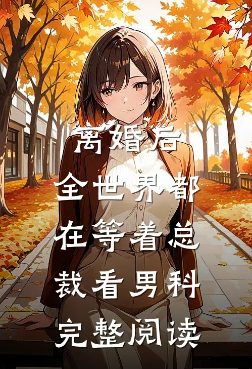 离婚后，全世界都在等着总裁看男科完整阅读