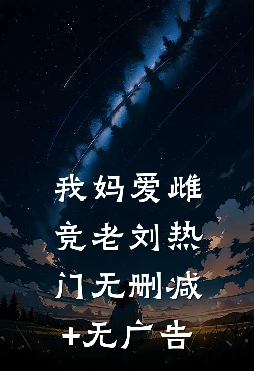 我妈爱雌竞老刘热门无删减+无广告