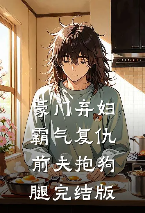 豪门弃妇霸气复仇，前夫抱狗腿完结版