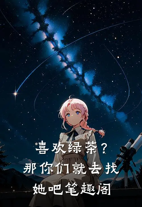 喜欢绿茶？那你们就去找她吧笔趣阁