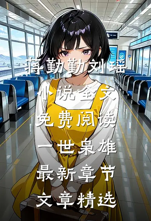 蒋勤勤刘瑶小说全文免费阅读,《一世枭雄》最新章节文章精选
