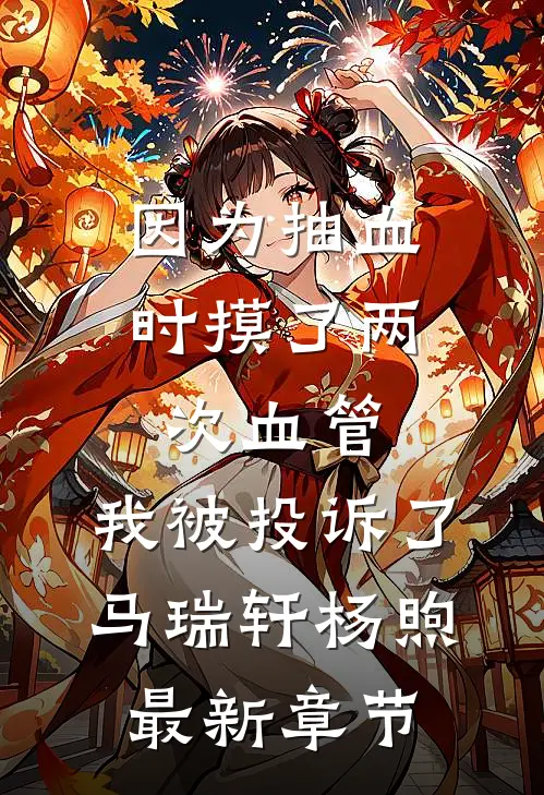 因为抽血时摸了两次血管，我被投诉了马瑞轩杨煦最新章节