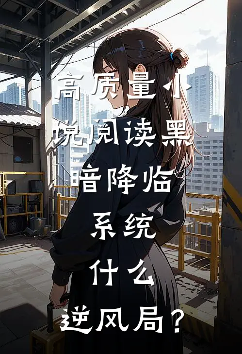 高质量小说阅读黑暗降临，系统：什么，逆风局？