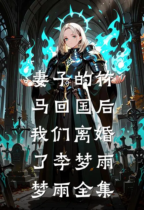 妻子的竹马回国后，我们离婚了李梦雨梦雨 全集
