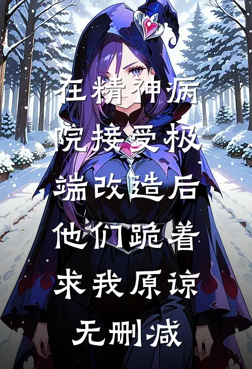 在精神病院接受极端改造后，他们跪着求我原谅无删减