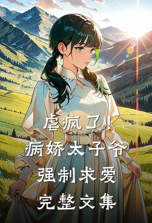 虐疯了！病娇太子爷强制求爱完整文集