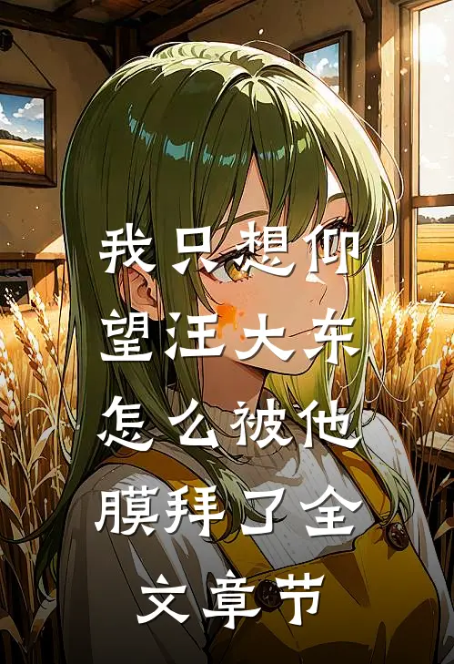 我只想仰望汪大东，怎么被他膜拜了全文章节