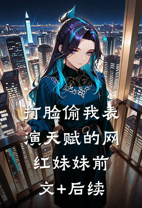 打脸偷我表演天赋的网红妹妹前文+后续