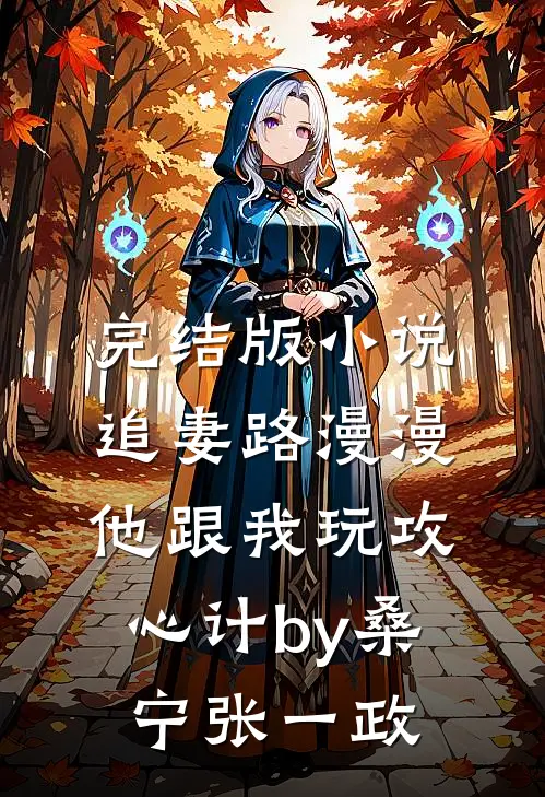 完结版小说追妻路漫漫，他跟我玩攻心计by桑宁张一政